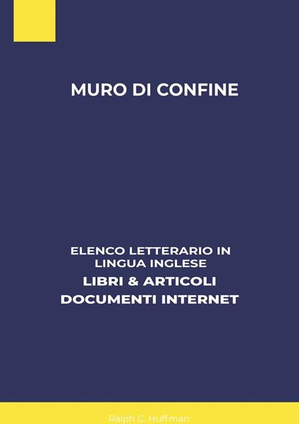 Muro Di Confine: Elenco Letterario in Lingua Inglese: Libri & Articoli, Documenti Internet - Ralph C. Huffman - ebook