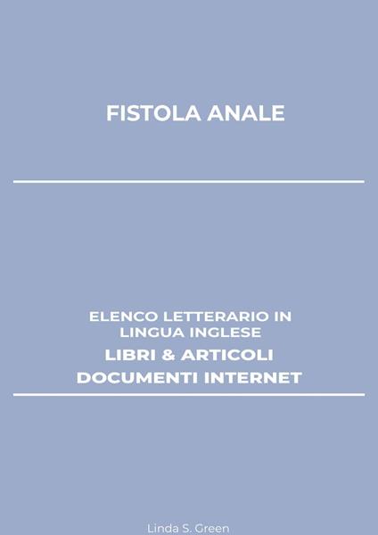 Fistola Anale: Elenco Letterario in Lingua Inglese: Libri & Articoli, Documenti Internet - Linda S. Green - ebook