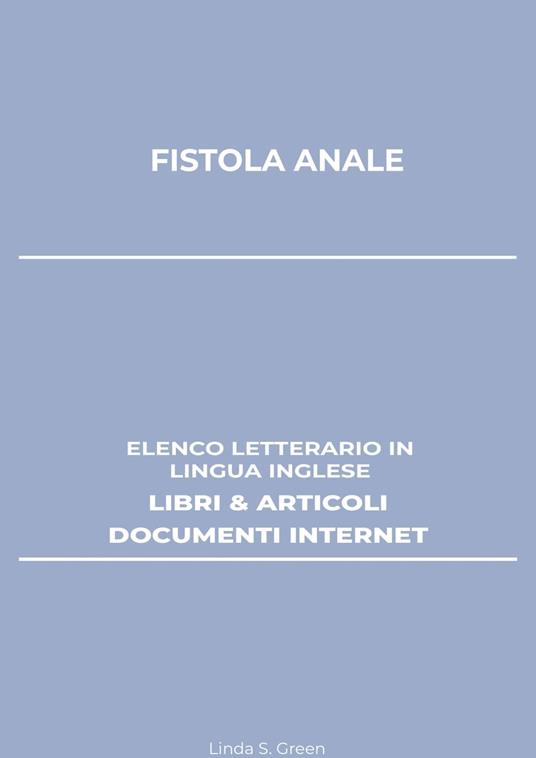 Fistola Anale: Elenco Letterario in Lingua Inglese: Libri & Articoli, Documenti Internet - Linda S. Green - ebook
