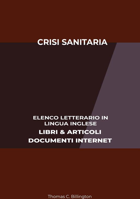 Crisi Sanitaria: Elenco Letterario in Lingua Inglese: Libri & Articoli, Documenti Internet - Thomas C. Billington - ebook