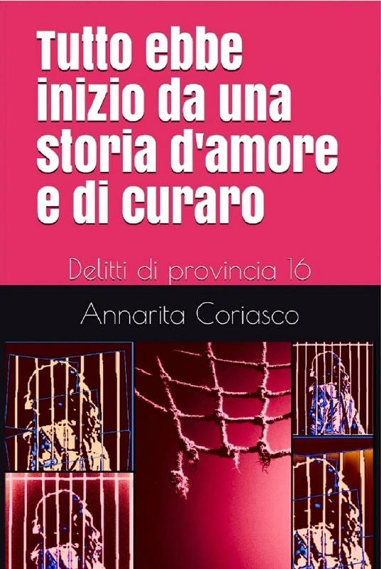 Tutto ebbe inizio da una storia d'amore e di curaro - Delitti di provincia 16 - Annarita Coriasco - ebook