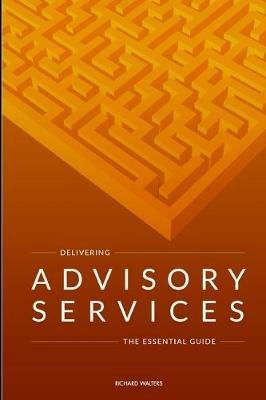 Delivering Advisory Services: The essential guide - Richard Walters - cover