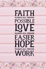 Faith Makes All Things Possible Love Makes All Things Easier Hope Makes All Things Work: Faith Inspired Motivational Quote Cover: Lined Journal Notebook