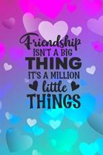 Friendship Isn't A Big Thing It's A Million Little Things: Friendship Gift Idea: Gift For Best Friend: Lined Journal Notebook