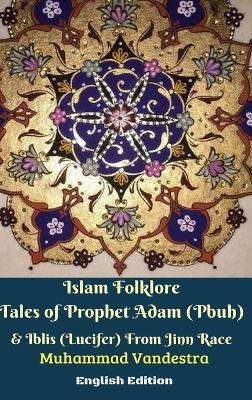 Islam Folklore Tales of Prophet Adam (Pbuh) and Iblis (Lucifer) From Jinn Race English Edition - Muhammad Vandestra - cover