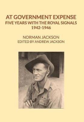 At Government Expense: Five years with the Royal Signals, 1942-1946 - Norman Jackson,Andrew Jackson - cover
