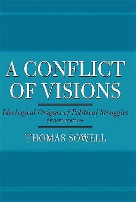 A Conflict of Visions: Ideological Origins of Political Struggles - Thomas Sowell - cover