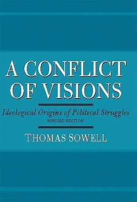 A Conflict of Visions: Ideological Origins of Political Struggles - Thomas Sowell - cover