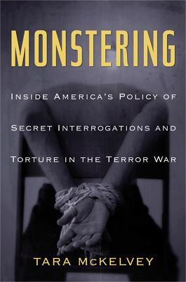 Monstering: Inside America's Policy of Secret Interrogations and Torture in the Terror War - Tara McKelvey - cover
