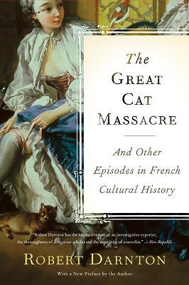 The Great Cat Massacre: And Other Episodes in French Cultural History - Robert Darnton - cover