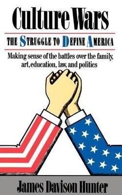 Culture Wars: The Struggle To Control The Family, Art, Education, Law, And Politics In America - James Hunter - cover