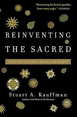 Reinventing the Sacred: A New View of Science, Reason, and Religion - Stuart Kauffman - cover