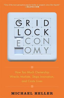 The Gridlock Economy: How Too Much Ownership Wrecks Markets, Stops Innovation, and Costs Lives - Michael Heller - cover