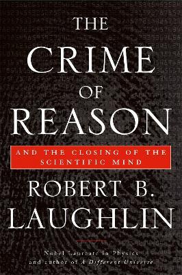 The Crime of Reason: And the Closing of the Scientific Mind - Robert Laughlin - cover