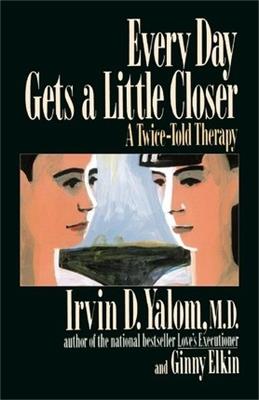 Every Day Gets a Little Closer: A Twice-Told Therapy - Ginny Elkin,Irvin Yalom - cover