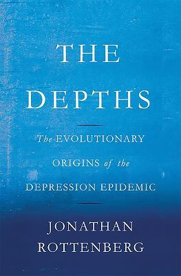 The Depths: The Evolutionary Origins of the Depression Epidemic - Jonathan Rottenberg - cover