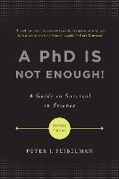 A PhD Is Not Enough!: A Guide to Survival in Science - Peter Feibelman - cover