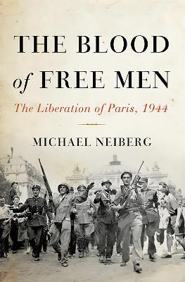 The Blood of Free Men: The Liberation of Paris, 1944 - Michael Neiberg - cover