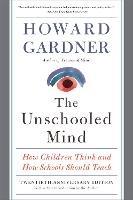 The Unschooled Mind: How Children Think and How Schools Should Teach - Howard Gardner - cover