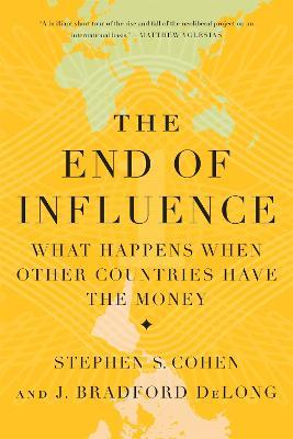 The End of Influence: What Happens When Other Countries Have the Money - J. Bradford DeLong,Stephen Cohen - cover