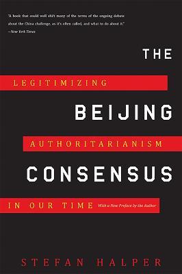 The Beijing Consensus: Legitimizing Authoritarianism in Our Time - Stefan Halper - cover
