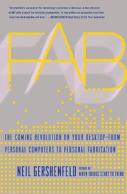 Fab: The Coming Revolution on Your Desktop--from Personal Computers to Personal Fabrication - Neil Gershenfeld - cover