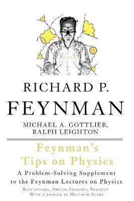 Feynman's Tips on Physics: Reflections, Advice, Insights, Practice - Richard Feynman,Michael Gottlieb,Ralph Leighton - cover