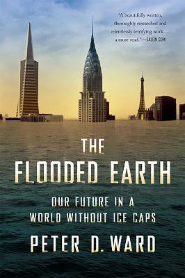 The Flooded Earth: Our Future In a World Without Ice Caps - Peter Ward - cover