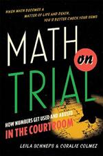 Math on Trial: How Numbers Get Used and Abused in the Courtroom