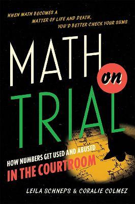 Math on Trial: How Numbers Get Used and Abused in the Courtroom - Coralie Colmez,Leila Schneps - cover