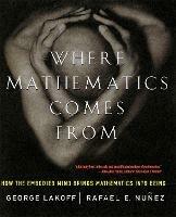 Where Mathematics Come From: How The Embodied Mind Brings Mathematics Into Being - George Lakoff,Rafael Nunez - cover