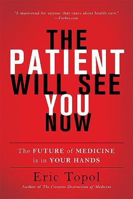 The Patient Will See You Now: The Future of Medicine Is in Your Hands - Eric Topol - cover