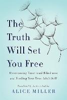 The Truth Will Set You Free: Overcoming Emotional Blindness and Finding Your True Adult Self - Alice Miller - cover