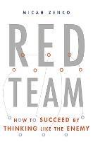 Red Team: How to Succeed By Thinking Like the Enemy - Micah Zenko - cover
