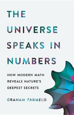 The Universe Speaks in Numbers: How Modern Math Reveals Nature's Deepest Secrets - Graham Farmelo - cover