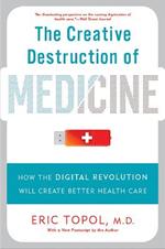 The Creative Destruction of Medicine (Revised and Expanded Edition): How the Digital Revolution Will Create Better Health Care