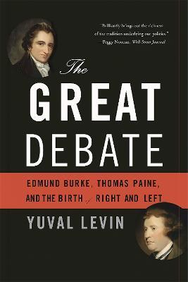 The Great Debate: Edmund Burke, Thomas Paine, and the Birth of Right and Left - Yuval Levin - cover