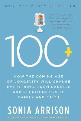 100 Plus: How the Coming Age of Longevity Will Change Everything, From Careers and Relationships to Family and Faith - Sonia Arrison - cover