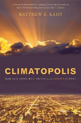 Climatopolis: How Our Cities Will Thrive in the Hotter Future - Matthew Kahn - cover