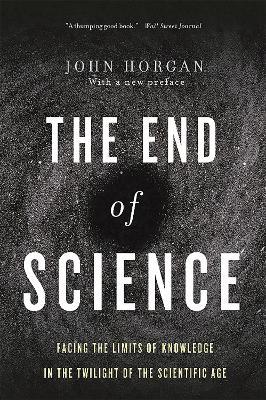 End Of Science: Facing The Limits Of Knowledge In The Twilight Of The Scientific Age - John Horgan - cover