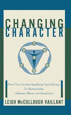 Changing Character: Short-term Anxiety-regulating Psychotherapy For Restructuring Defenses, Affects, And Attachment - Leigh McCullough Vaillant - cover
