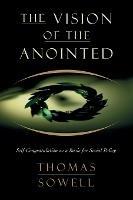 The Vision of the Anointed: Self-Congratulation as a Basis for Social Policy - Thomas Sowell - cover