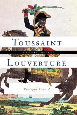 Toussaint Louverture: A Revolutionary Life - Philippe Girard - cover