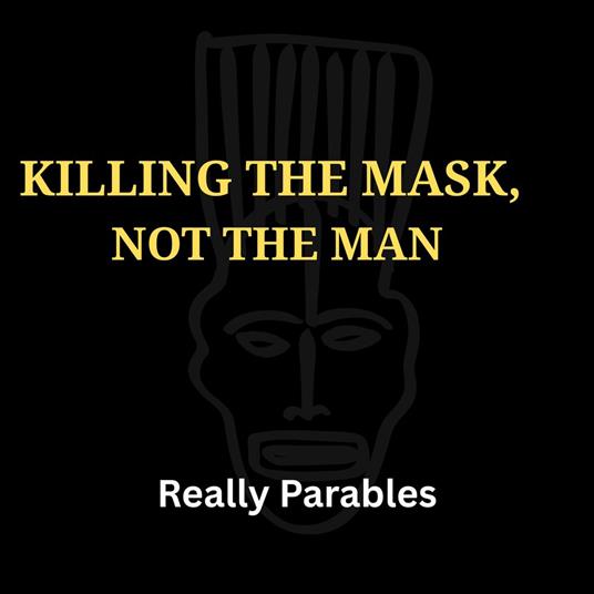 KILLING THE MASK, NOT THE MAN