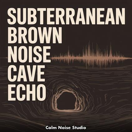 Subterranean Brown Noise Cave Echo