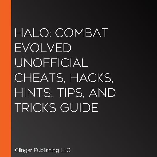 Halo: Combat Evolved Unofficial Cheats, Hacks, Hints, Tips, And Tricks Guide