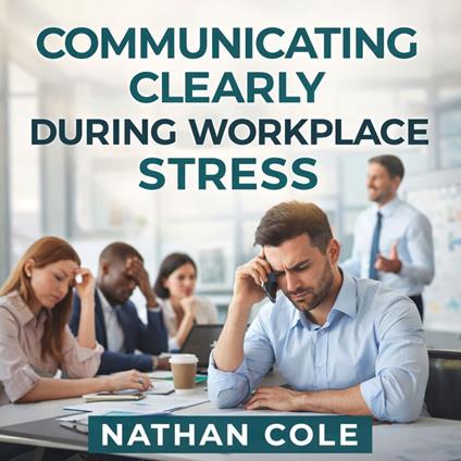 Communicating Clearly During Workplace Stress