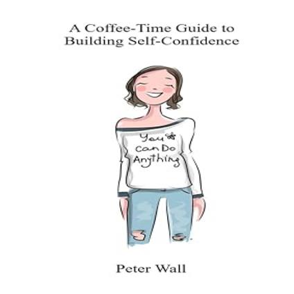 Coffee-Time Guide to Building Self-Confidence, A