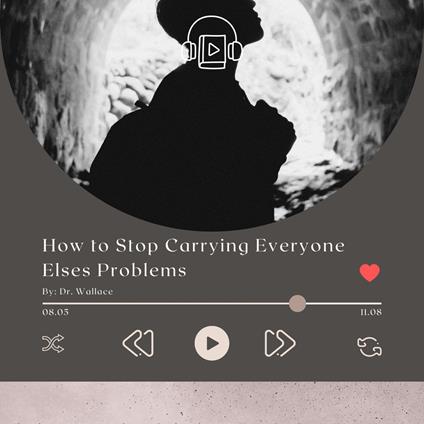 How to Stop Carrying Everyone Elses Problems