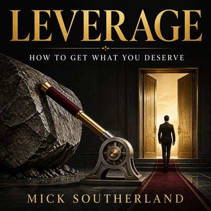 Leverage: How to Get What You Deserve